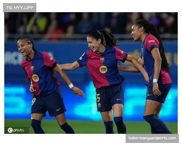 欧冠女足首轮巴萨7比1狂胜拜仁迎来强势开局顺利拿下首胜